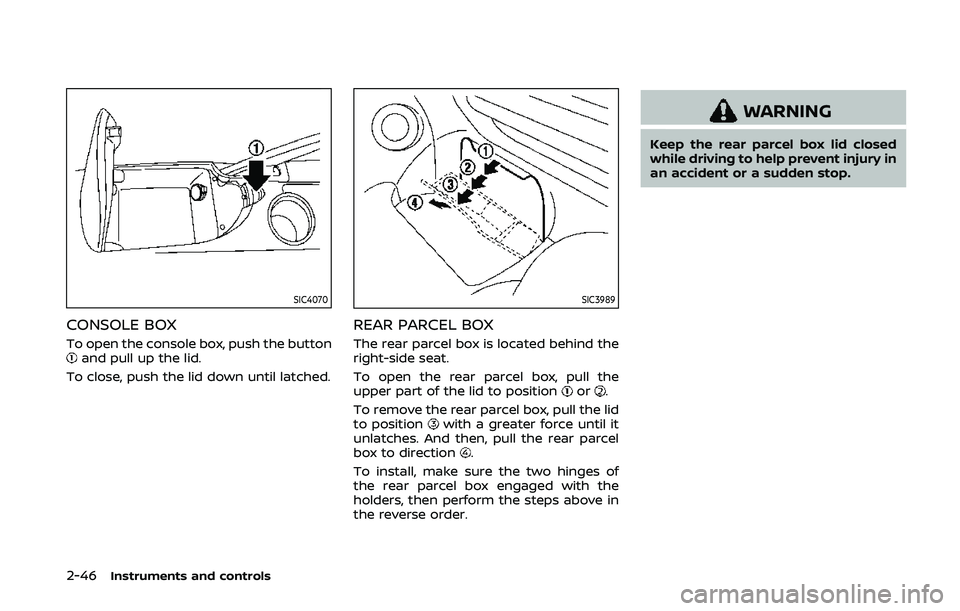 NISSAN 370Z 2020 Owner´s Manual 2-46Instruments and controls
SIC4070
CONSOLE BOX
To open the console box, push the buttonand pull up the lid.
To close, push the lid down until latched.
SIC3989
REAR PARCEL BOX
The rear parcel box is NISSAN 370Z 2020 Owner´s Manual 2-46Instruments and controls
SIC4070
CONSOLE BOX
To open the console box, push the buttonand pull up the lid.
To close, push the lid down until latched.
SIC3989
REAR PARCEL BOX
The rear parcel box is