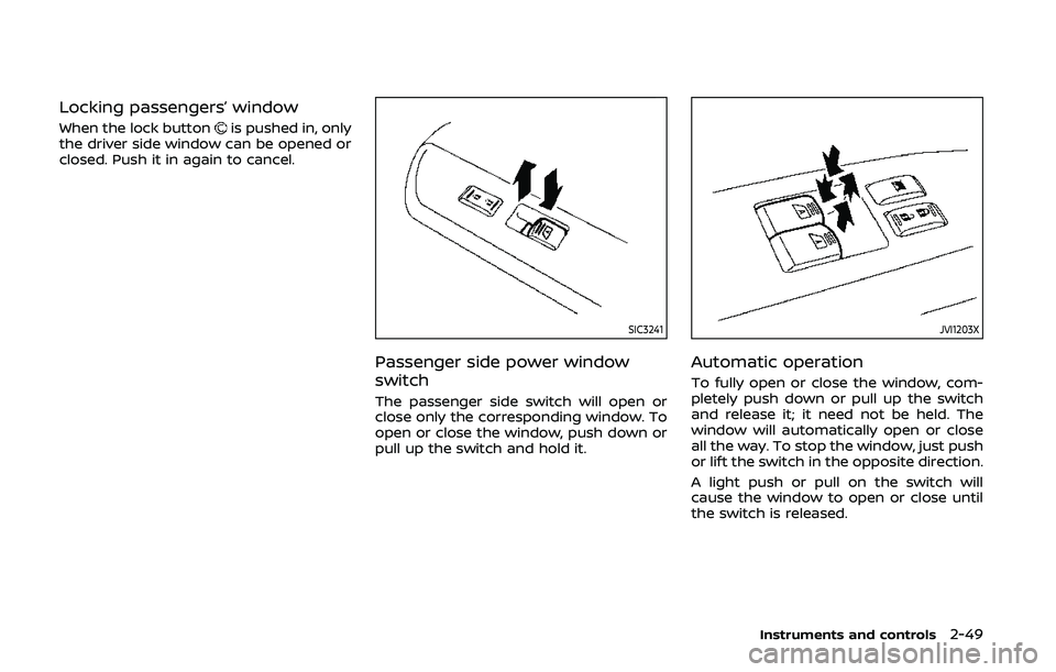 NISSAN 370Z 2020  Owner´s Manual Locking passengers’ window
When the lock buttonis pushed in, only
the driver side window can be opened or
closed. Push it in again to cancel.
SIC3241
Passenger side power window
switch
The passenger