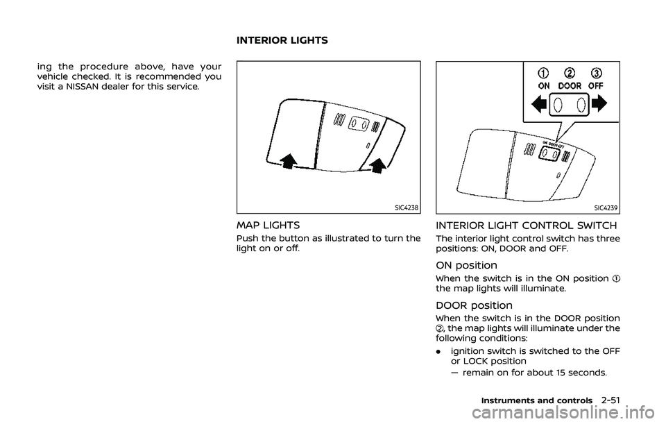NISSAN 370Z 2020 Owner´s Manual ing the procedure above, have your
vehicle checked. It is recommended you
visit a NISSAN dealer for this service.
SIC4238
MAP LIGHTS
Push the button as illustrated to turn the
light on or off.
SIC4239 NISSAN 370Z 2020 Owner´s Manual ing the procedure above, have your
vehicle checked. It is recommended you
visit a NISSAN dealer for this service.
SIC4238
MAP LIGHTS
Push the button as illustrated to turn the
light on or off.
SIC4239
