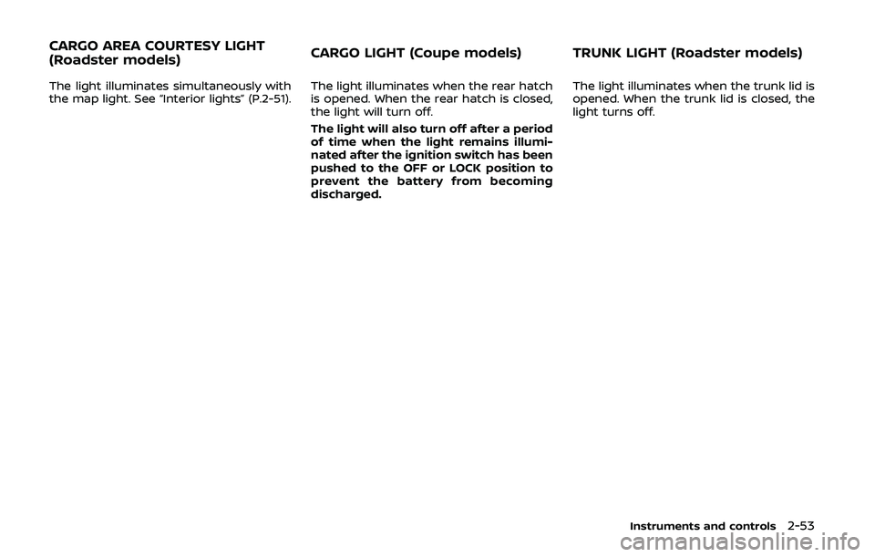 NISSAN 370Z 2020 Owner´s Manual The light illuminates simultaneously with
the map light. See “Interior lights” (P.2-51).The light illuminates when the rear hatch
is opened. When the rear hatch is closed,
the light will turn off. NISSAN 370Z 2020 Owner´s Manual The light illuminates simultaneously with
the map light. See “Interior lights” (P.2-51).The light illuminates when the rear hatch
is opened. When the rear hatch is closed,
the light will turn off.