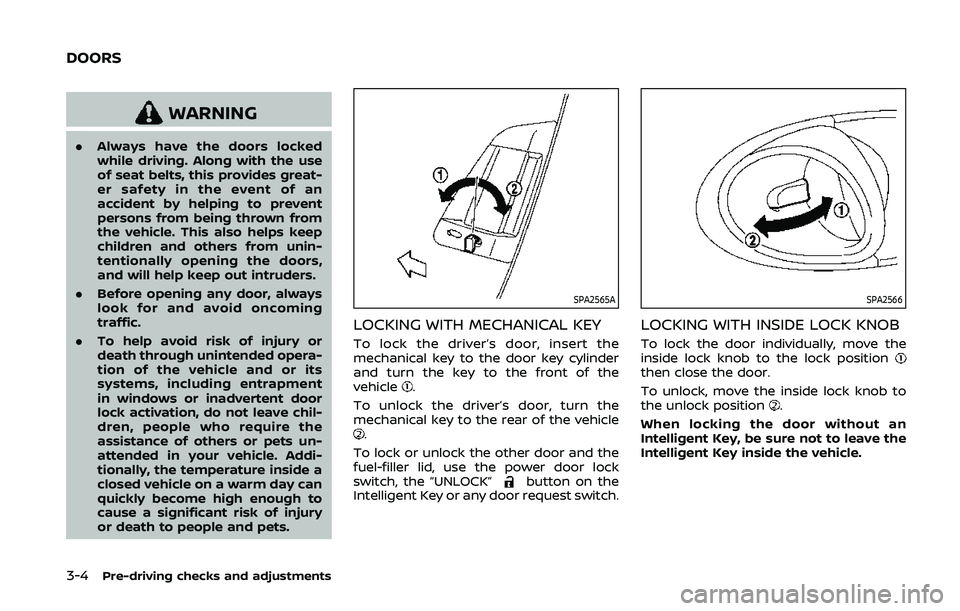 NISSAN 370Z 2020 Owner´s Manual 3-4Pre-driving checks and adjustments
WARNING
.Always have the doors locked
while driving. Along with the use
of seat belts, this provides great-
er safety in the event of an
accident by helping to pr NISSAN 370Z 2020 Owner´s Manual 3-4Pre-driving checks and adjustments
WARNING
.Always have the doors locked
while driving. Along with the use
of seat belts, this provides great-
er safety in the event of an
accident by helping to pr