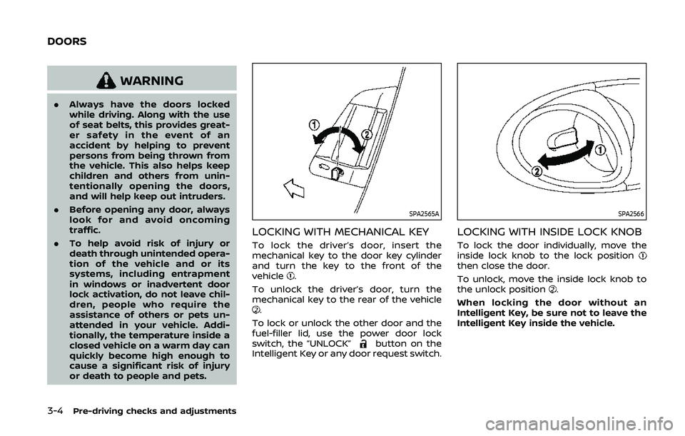 NISSAN 370Z 2020  Owner´s Manual 3-4Pre-driving checks and adjustments
WARNING
.Always have the doors locked
while driving. Along with the use
of seat belts, this provides great-
er safety in the event of an
accident by helping to pr