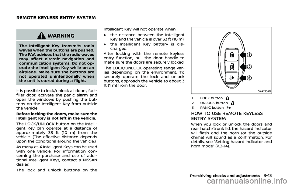 NISSAN 370Z 2020 Owner´s Manual WARNING
The Intelligent Key transmits radio
waves when the buttons are pushed.
The FAA advises that the radio waves
may affect aircraft navigation and
communication systems. Do not op-
erate the Intel NISSAN 370Z 2020 Owner´s Manual WARNING
The Intelligent Key transmits radio
waves when the buttons are pushed.
The FAA advises that the radio waves
may affect aircraft navigation and
communication systems. Do not op-
erate the Intel