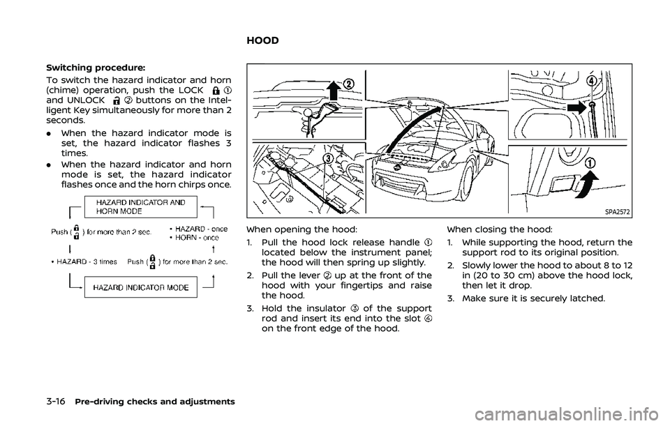 NISSAN 370Z 2020  Owner´s Manual 3-16Pre-driving checks and adjustments
Switching procedure:
To switch the hazard indicator and horn
(chime) operation, push the LOCK
and UNLOCKbuttons on the Intel-
ligent Key simultaneously for more 