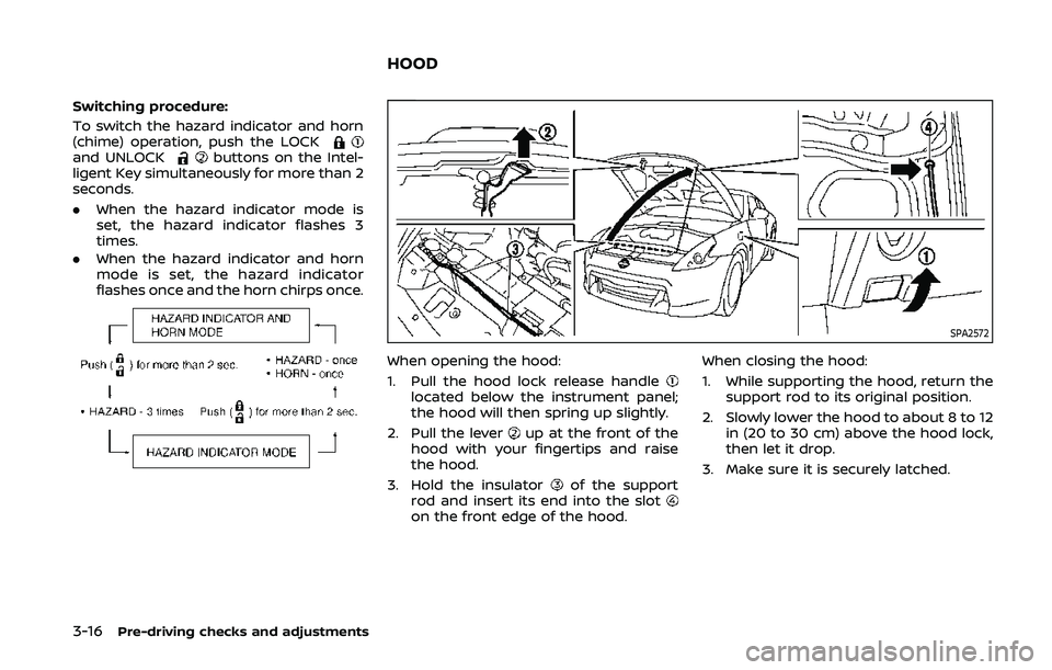NISSAN 370Z 2020 Owner´s Manual 3-16Pre-driving checks and adjustments
Switching procedure:
To switch the hazard indicator and horn
(chime) operation, push the LOCK
and UNLOCKbuttons on the Intel-
ligent Key simultaneously for more NISSAN 370Z 2020 Owner´s Manual 3-16Pre-driving checks and adjustments
Switching procedure:
To switch the hazard indicator and horn
(chime) operation, push the LOCK
and UNLOCKbuttons on the Intel-
ligent Key simultaneously for more