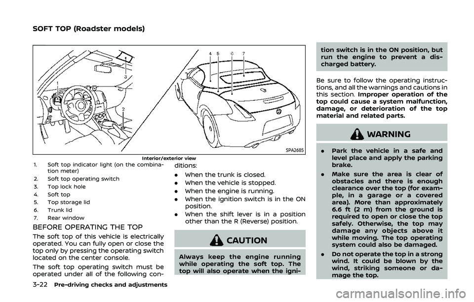 NISSAN 370Z 2020 Owner´s Manual 3-22Pre-driving checks and adjustments
SPA2685Interior/exterior view1. Soft top indicator light (on the combina-tion meter)
2. Soft top operating switch
3. Top lock hole
4. Soft top
5. Top storage lid NISSAN 370Z 2020 Owner´s Manual 3-22Pre-driving checks and adjustments
SPA2685Interior/exterior view1. Soft top indicator light (on the combina-tion meter)
2. Soft top operating switch
3. Top lock hole
4. Soft top
5. Top storage lid