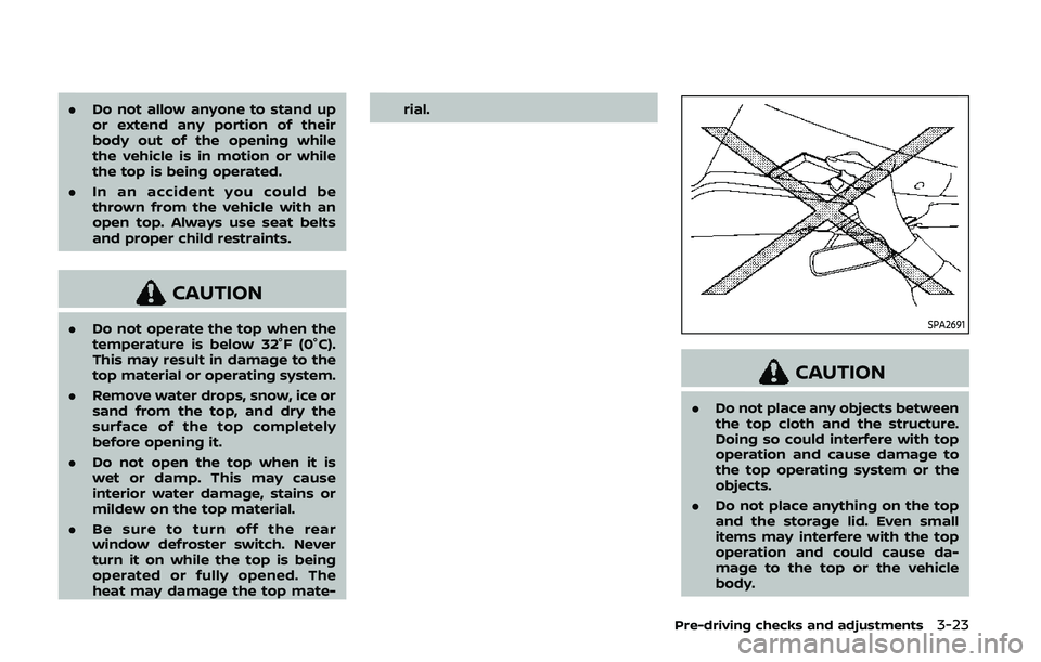 NISSAN 370Z 2020 Owner´s Manual .Do not allow anyone to stand up
or extend any portion of their
body out of the opening while
the vehicle is in motion or while
the top is being operated.
. In an accident you could be
thrown from the NISSAN 370Z 2020 Owner´s Manual .Do not allow anyone to stand up
or extend any portion of their
body out of the opening while
the vehicle is in motion or while
the top is being operated.
. In an accident you could be
thrown from the