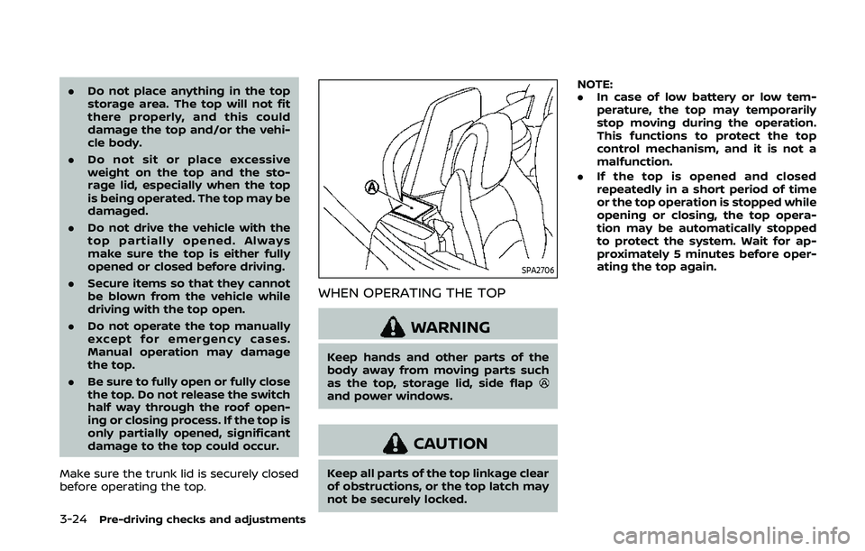 NISSAN 370Z 2020  Owner´s Manual 3-24Pre-driving checks and adjustments
.Do not place anything in the top
storage area. The top will not fit
there properly, and this could
damage the top and/or the vehi-
cle body.
. Do not sit or pla