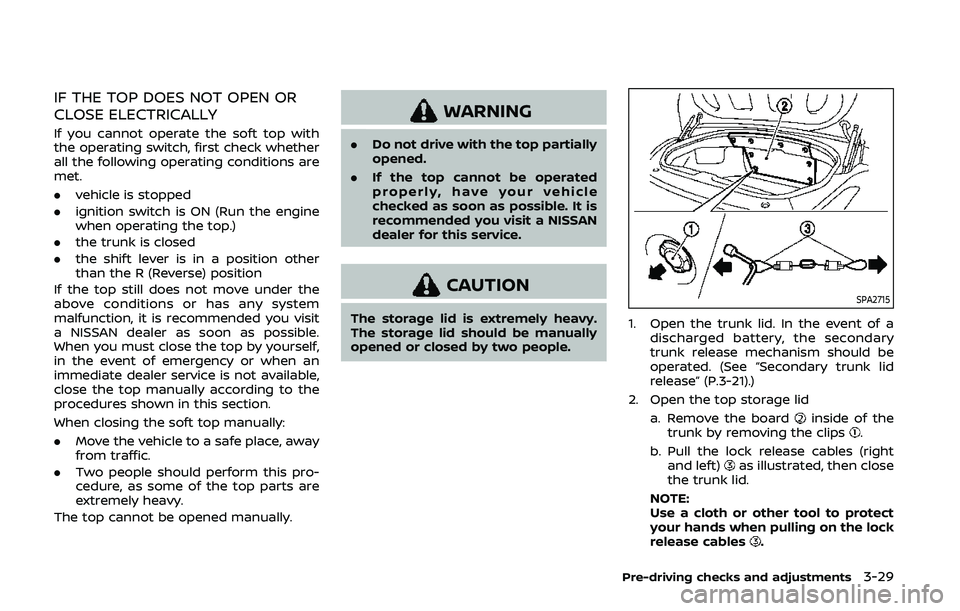 NISSAN 370Z 2020 Owner´s Manual IF THE TOP DOES NOT OPEN OR
CLOSE ELECTRICALLY
If you cannot operate the soft top with
the operating switch, first check whether
all the following operating conditions are
met.
.vehicle is stopped
. i NISSAN 370Z 2020 Owner´s Manual IF THE TOP DOES NOT OPEN OR
CLOSE ELECTRICALLY
If you cannot operate the soft top with
the operating switch, first check whether
all the following operating conditions are
met.
.vehicle is stopped
. i