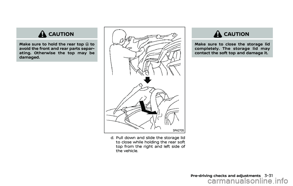 NISSAN 370Z 2020 Owner´s Manual CAUTION
Make sure to hold the rear topto
avoid the front and rear parts separ-
ating. Otherwise the top may be
damaged.
SPA2705
d. Pull down and slide the storage lid
to close while holding the rear s NISSAN 370Z 2020 Owner´s Manual CAUTION
Make sure to hold the rear topto
avoid the front and rear parts separ-
ating. Otherwise the top may be
damaged.
SPA2705
d. Pull down and slide the storage lid
to close while holding the rear s