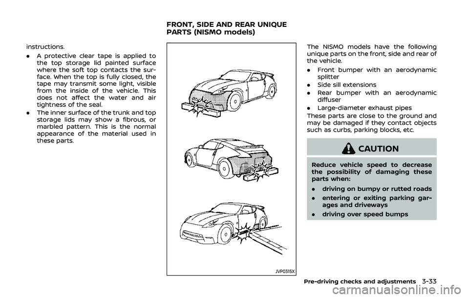 NISSAN 370Z 2020 Owner´s Manual instructions.
.A protective clear tape is applied to
the top storage lid painted surface
where the soft top contacts the sur-
face. When the top is fully closed, the
tape may transmit some light, visi NISSAN 370Z 2020 Owner´s Manual instructions.
.A protective clear tape is applied to
the top storage lid painted surface
where the soft top contacts the sur-
face. When the top is fully closed, the
tape may transmit some light, visi