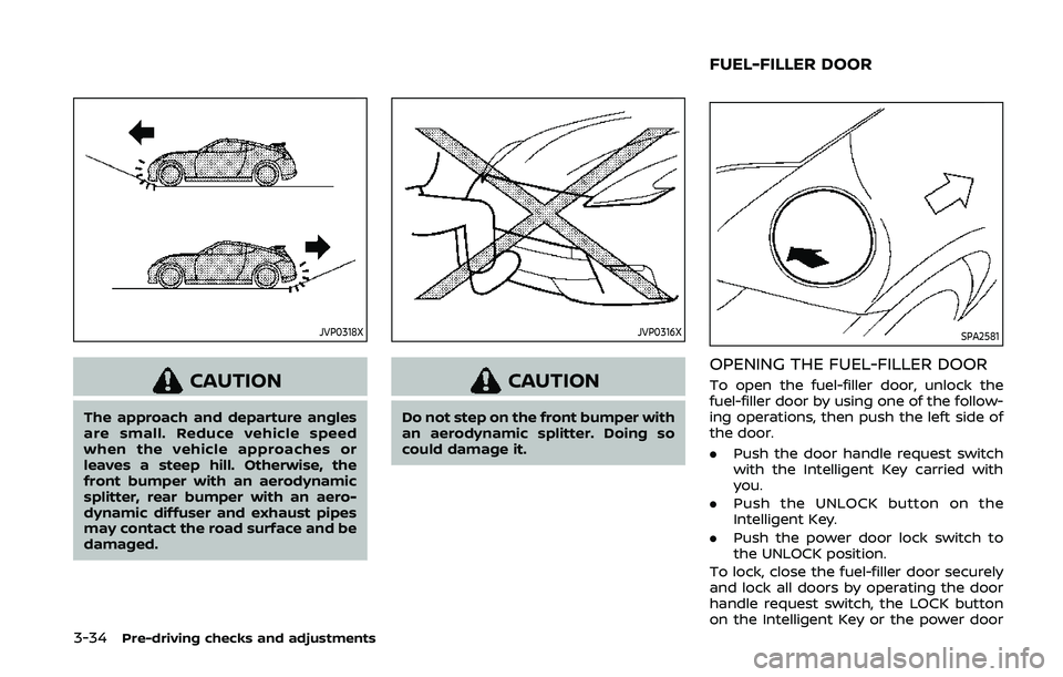 NISSAN 370Z 2020 Owner´s Manual 3-34Pre-driving checks and adjustments
JVP0318X
CAUTION
The approach and departure angles
are small. Reduce vehicle speed
when the vehicle approaches or
leaves a steep hill. Otherwise, the
front bumpe NISSAN 370Z 2020 Owner´s Manual 3-34Pre-driving checks and adjustments
JVP0318X
CAUTION
The approach and departure angles
are small. Reduce vehicle speed
when the vehicle approaches or
leaves a steep hill. Otherwise, the
front bumpe