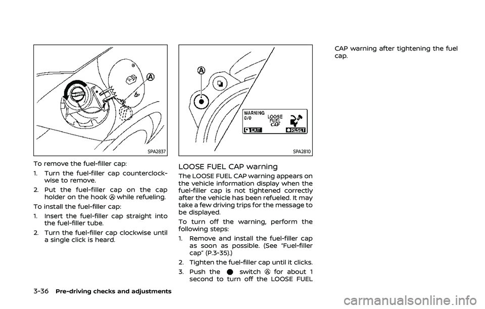 NISSAN 370Z 2020 Owner´s Manual 3-36Pre-driving checks and adjustments
SPA2837
To remove the fuel-filler cap:
1. Turn the fuel-filler cap counterclock-wise to remove.
2. Put the fuel-filler cap on the cap holder on the hook
while re NISSAN 370Z 2020 Owner´s Manual 3-36Pre-driving checks and adjustments
SPA2837
To remove the fuel-filler cap:
1. Turn the fuel-filler cap counterclock-wise to remove.
2. Put the fuel-filler cap on the cap holder on the hook
while re