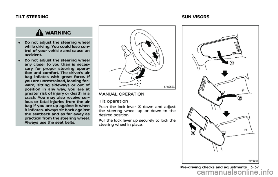 NISSAN 370Z 2020 Owner´s Manual WARNING
.Do not adjust the steering wheel
while driving. You could lose con-
trol of your vehicle and cause an
accident.
. Do not adjust the steering wheel
any closer to you than is neces-
sary for pr NISSAN 370Z 2020 Owner´s Manual WARNING
.Do not adjust the steering wheel
while driving. You could lose con-
trol of your vehicle and cause an
accident.
. Do not adjust the steering wheel
any closer to you than is neces-
sary for pr