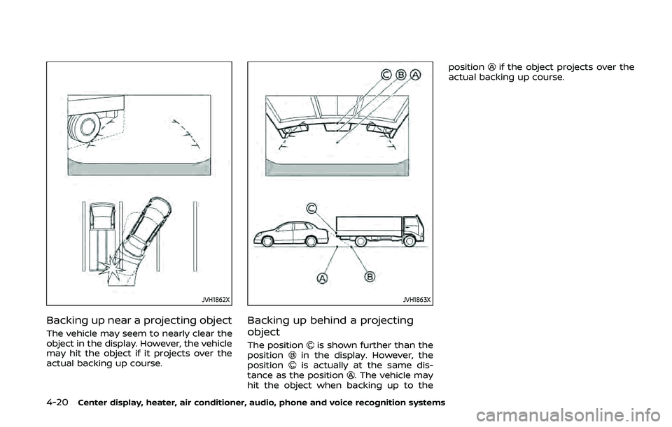 NISSAN 370Z 2020 Owner´s Manual 4-20Center display, heater, air conditioner, audio, phone and voice recognition systems
JVH1862X
Backing up near a projecting object
The vehicle may seem to nearly clear the
object in the display. How NISSAN 370Z 2020 Owner´s Manual 4-20Center display, heater, air conditioner, audio, phone and voice recognition systems
JVH1862X
Backing up near a projecting object
The vehicle may seem to nearly clear the
object in the display. How