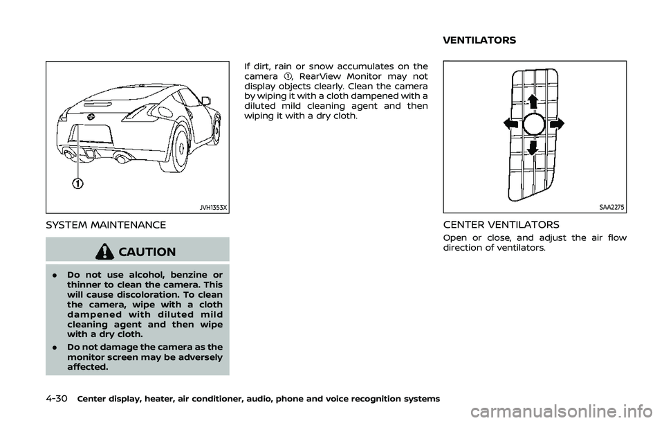 NISSAN 370Z 2020 Owner´s Manual 4-30Center display, heater, air conditioner, audio, phone and voice recognition systems
JVH1353X
SYSTEM MAINTENANCE
CAUTION
.Do not use alcohol, benzine or
thinner to clean the camera. This
will cause NISSAN 370Z 2020 Owner´s Manual 4-30Center display, heater, air conditioner, audio, phone and voice recognition systems
JVH1353X
SYSTEM MAINTENANCE
CAUTION
.Do not use alcohol, benzine or
thinner to clean the camera. This
will cause