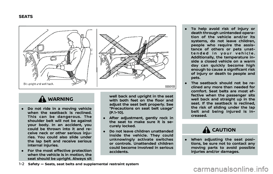 NISSAN 370Z 2020 Owner´s Manual 1-2Safety — Seats, seat belts and supplemental restraint system
SSS0133
WARNING
.Do not ride in a moving vehicle
when the seatback is reclined.
This can be dangerous. The
shoulder belt will not be a NISSAN 370Z 2020 Owner´s Manual 1-2Safety — Seats, seat belts and supplemental restraint system
SSS0133
WARNING
.Do not ride in a moving vehicle
when the seatback is reclined.
This can be dangerous. The
shoulder belt will not be a