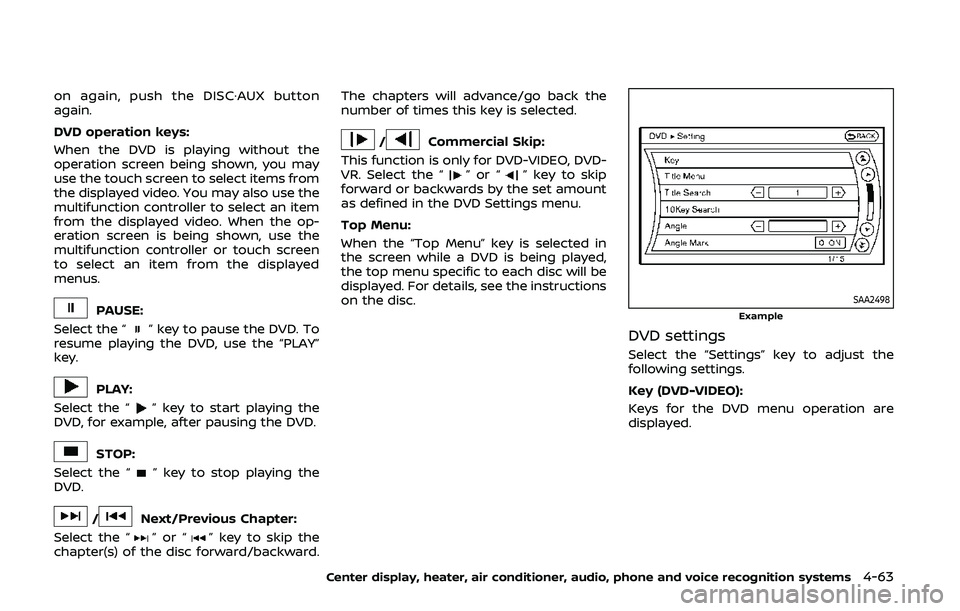 NISSAN 370Z 2020  Owner´s Manual on again, push the DISC·AUX button
again.
DVD operation keys:
When the DVD is playing without the
operation screen being shown, you may
use the touch screen to select items from
the displayed video. 