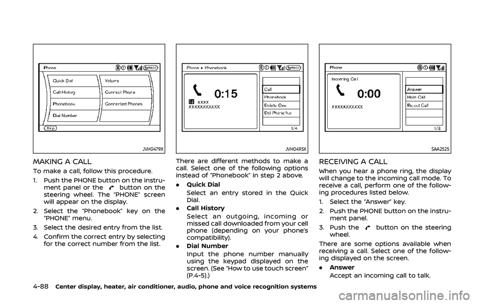 NISSAN 370Z 2020  Owner´s Manual 4-88Center display, heater, air conditioner, audio, phone and voice recognition systems
JVH0479X
MAKING A CALL
To make a call, follow this procedure.
1. Push the PHONE button on the instru-ment panel 