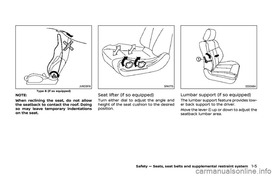 NISSAN 370Z 2020  Owner´s Manual JVR0391XType B (if so equipped)NOTE:
When reclining the seat, do not allow
the seatback to contact the roof. Doing
so may leave temporary indentations
on the seat.
SPA1715
Seat lifter (if so equipped)