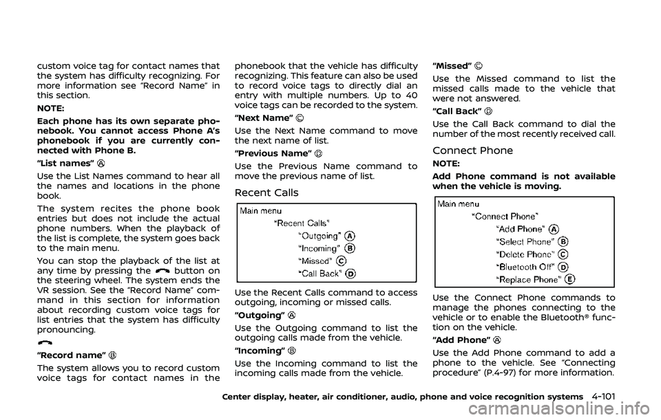 NISSAN 370Z 2020  Owner´s Manual custom voice tag for contact names that
the system has difficulty recognizing. For
more information see “Record Name” in
this section.
NOTE:
Each phone has its own separate pho-
nebook. You cannot