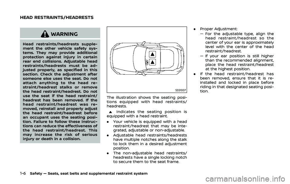 NISSAN 370Z 2020  Owner´s Manual 1-6Safety — Seats, seat belts and supplemental restraint system
WARNING
Head restraints/headrests supple-
ment the other vehicle safety sys-
tems. They may provide additional
protection against inju