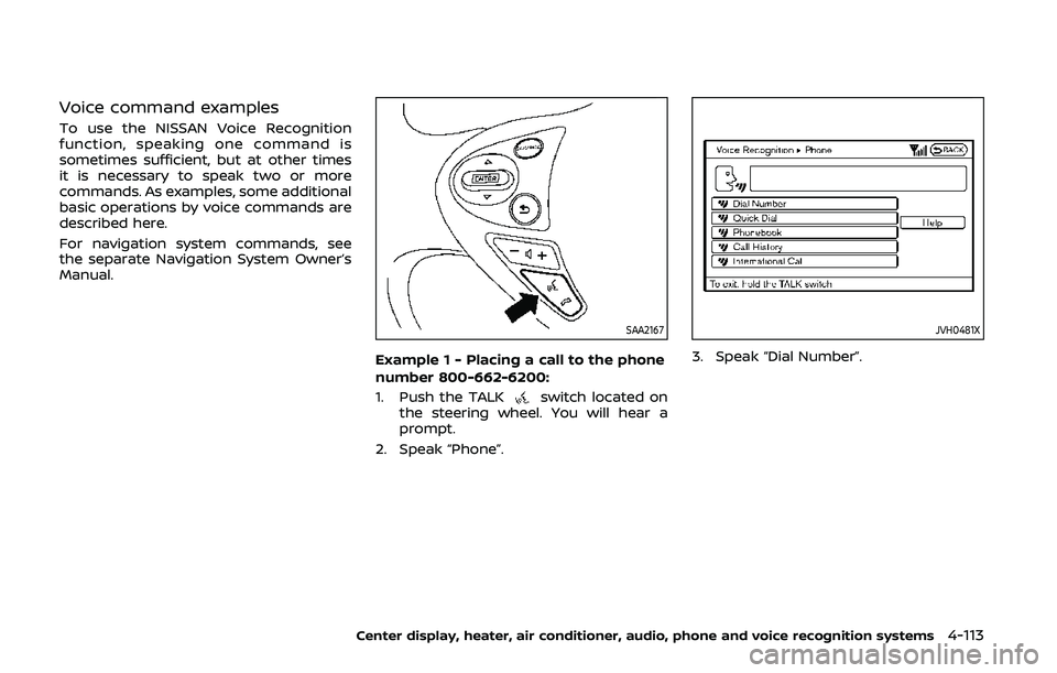 NISSAN 370Z 2020  Owner´s Manual Voice command examples
To use the NISSAN Voice Recognition
function, speaking one command is
sometimes sufficient, but at other times
it is necessary to speak two or more
commands. As examples, some a