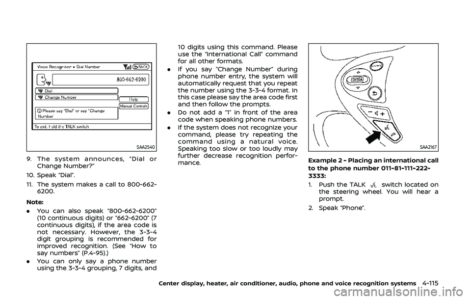 NISSAN 370Z 2020  Owner´s Manual SAA2540
9. The system announces, “Dial orChange Number?”
10. Speak “Dial”.
11. The system makes a call to 800-662- 6200.
Note:
. You can also speak “800-662-6200”
(10 continuous digits) or