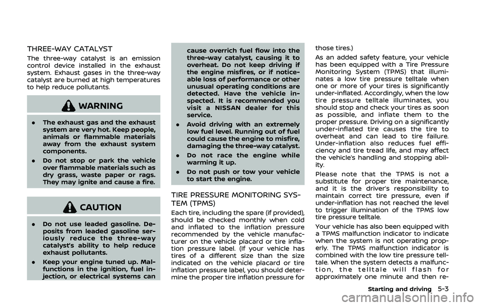 NISSAN 370Z 2020  Owner´s Manual THREE-WAY CATALYST
The three-way catalyst is an emission
control device installed in the exhaust
system. Exhaust gases in the three-way
catalyst are burned at high temperatures
to help reduce pollutan