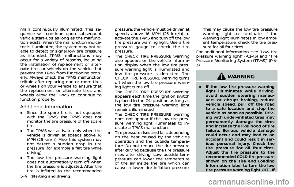 NISSAN 370Z 2020  Owner´s Manual 5-4Starting and driving
main continuously illuminated. This se-
quence will continue upon subsequent
vehicle start-ups as long as the malfunc-
tion exists. When the malfunction indica-
tor is illumina