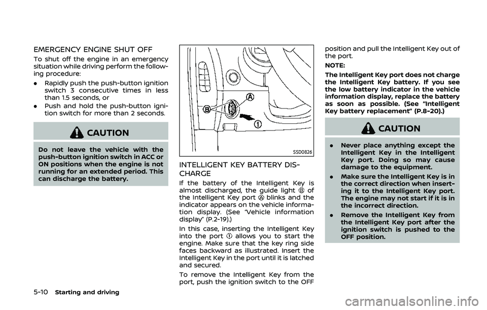 NISSAN 370Z 2020 Owner´s Manual 5-10Starting and driving
EMERGENCY ENGINE SHUT OFF
To shut off the engine in an emergency
situation while driving perform the follow-
ing procedure:
.Rapidly push the push-button ignition
switch 3 con NISSAN 370Z 2020 Owner´s Manual 5-10Starting and driving
EMERGENCY ENGINE SHUT OFF
To shut off the engine in an emergency
situation while driving perform the follow-
ing procedure:
.Rapidly push the push-button ignition
switch 3 con