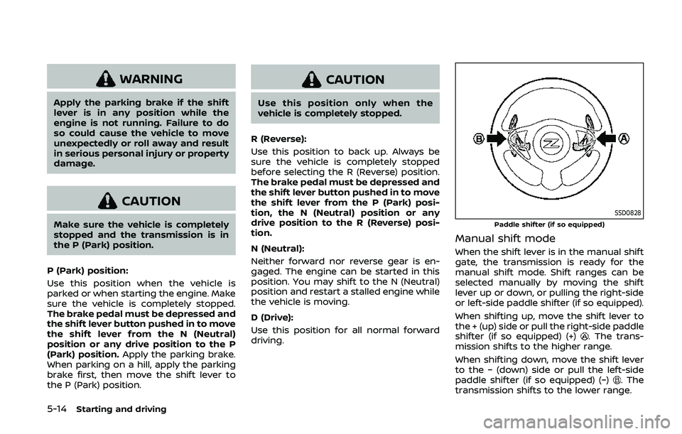 NISSAN 370Z 2020 Owner´s Manual 5-14Starting and driving
WARNING
Apply the parking brake if the shift
lever is in any position while the
engine is not running. Failure to do
so could cause the vehicle to move
unexpectedly or roll aw NISSAN 370Z 2020 Owner´s Manual 5-14Starting and driving
WARNING
Apply the parking brake if the shift
lever is in any position while the
engine is not running. Failure to do
so could cause the vehicle to move
unexpectedly or roll aw