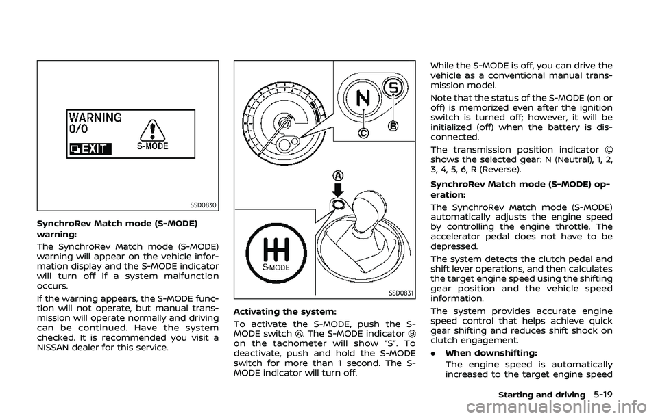 NISSAN 370Z 2020 Owner´s Manual SSD0830
SynchroRev Match mode (S-MODE)
warning:
The SynchroRev Match mode (S-MODE)
warning will appear on the vehicle infor-
mation display and the S-MODE indicator
will turn off if a system malfuncti NISSAN 370Z 2020 Owner´s Manual SSD0830
SynchroRev Match mode (S-MODE)
warning:
The SynchroRev Match mode (S-MODE)
warning will appear on the vehicle infor-
mation display and the S-MODE indicator
will turn off if a system malfuncti