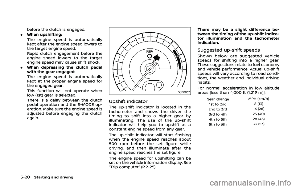 NISSAN 370Z 2020  Owner´s Manual 5-20Starting and driving
before the clutch is engaged.
. When upshifting:
The engine speed is automatically
kept after the engine speed lowers to
the target engine speed.
Rapid clutch engagement befor