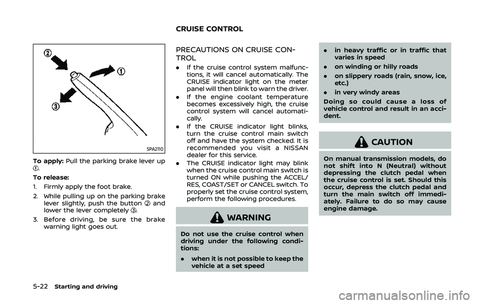 NISSAN 370Z 2020  Owner´s Manual 5-22Starting and driving
SPA2110
To apply:Pull the parking brake lever up.
To release:
1. Firmly apply the foot brake.
2. While pulling up on the parking brake lever slightly, push the button
and
lowe