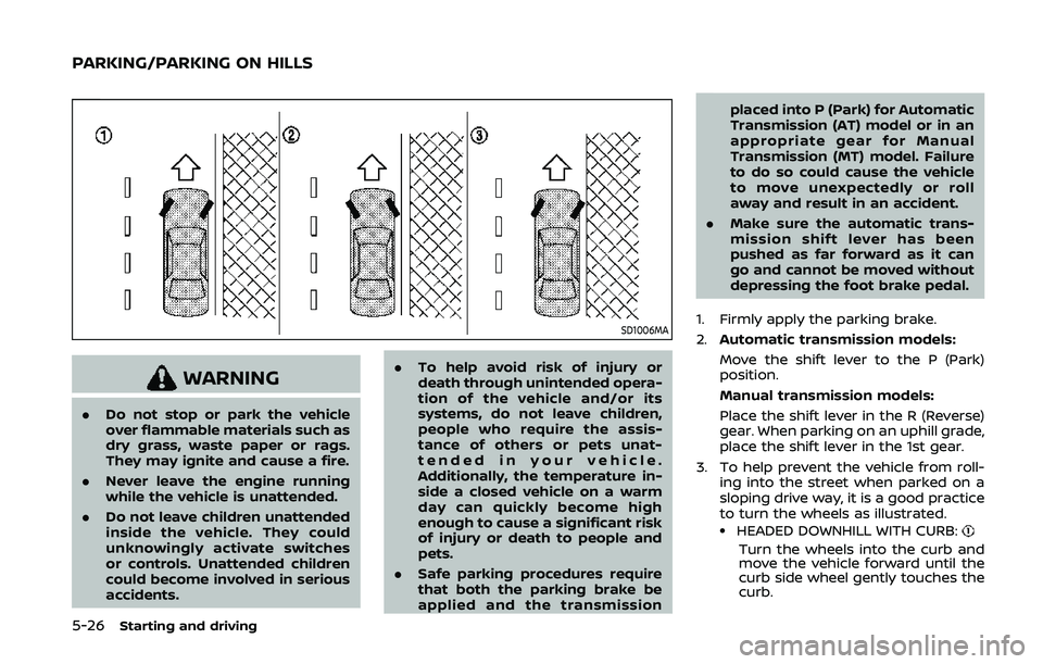 NISSAN 370Z 2020 Owner´s Manual 5-26Starting and driving
SD1006MA
WARNING
.Do not stop or park the vehicle
over flammable materials such as
dry grass, waste paper or rags.
They may ignite and cause a fire.
. Never leave the engine r NISSAN 370Z 2020 Owner´s Manual 5-26Starting and driving
SD1006MA
WARNING
.Do not stop or park the vehicle
over flammable materials such as
dry grass, waste paper or rags.
They may ignite and cause a fire.
. Never leave the engine r