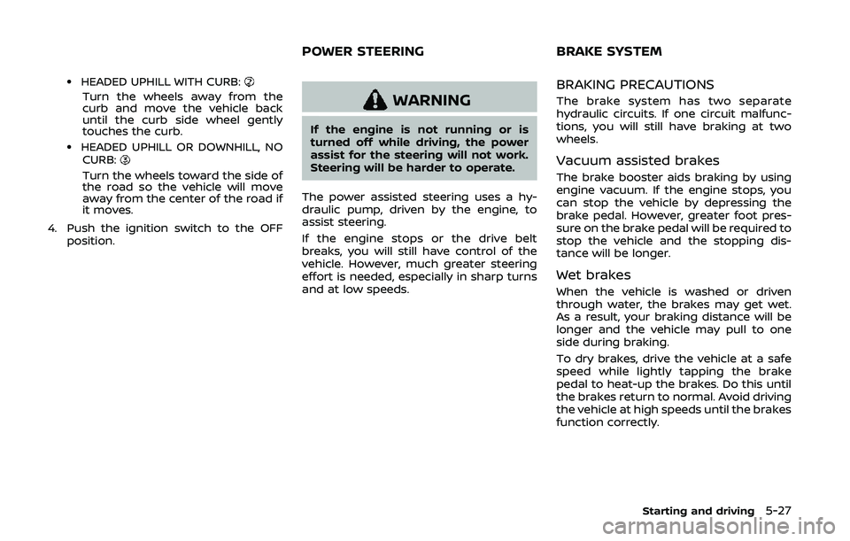 NISSAN 370Z 2020 Owner´s Manual .HEADED UPHILL WITH CURB:
Turn the wheels away from the
curb and move the vehicle back
until the curb side wheel gently
touches the curb.
.HEADED UPHILL OR DOWNHILL, NOCURB:
Turn the wheels toward the NISSAN 370Z 2020 Owner´s Manual .HEADED UPHILL WITH CURB:
Turn the wheels away from the
curb and move the vehicle back
until the curb side wheel gently
touches the curb.
.HEADED UPHILL OR DOWNHILL, NOCURB:
Turn the wheels toward the