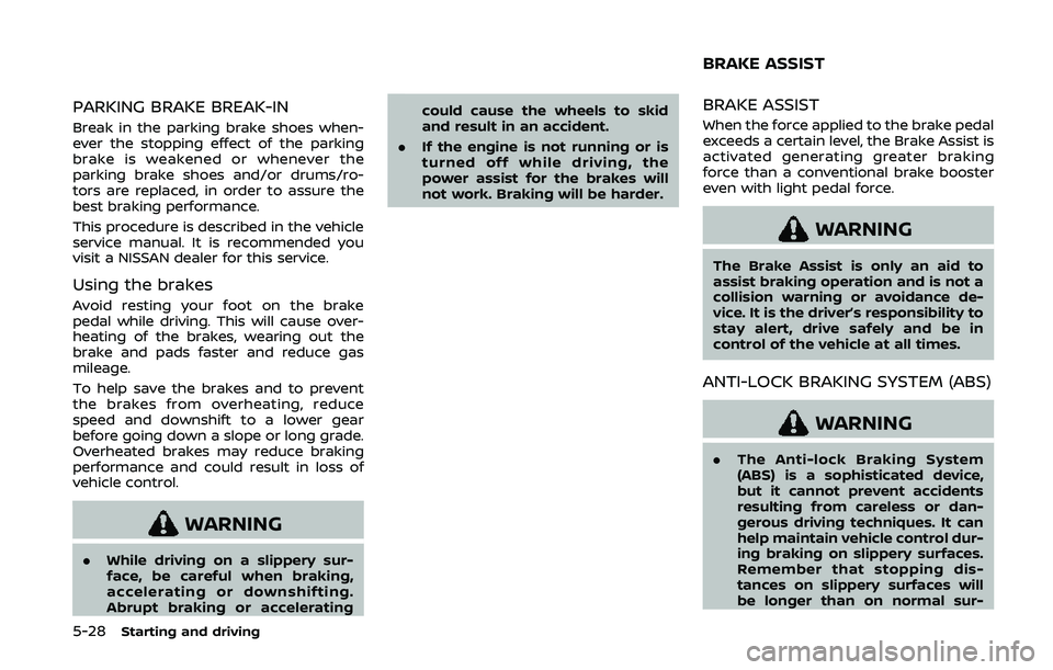 NISSAN 370Z 2020 Owner´s Manual 5-28Starting and driving
PARKING BRAKE BREAK-IN
Break in the parking brake shoes when-
ever the stopping effect of the parking
brake is weakened or whenever the
parking brake shoes and/or drums/ro-
to NISSAN 370Z 2020 Owner´s Manual 5-28Starting and driving
PARKING BRAKE BREAK-IN
Break in the parking brake shoes when-
ever the stopping effect of the parking
brake is weakened or whenever the
parking brake shoes and/or drums/ro-
to