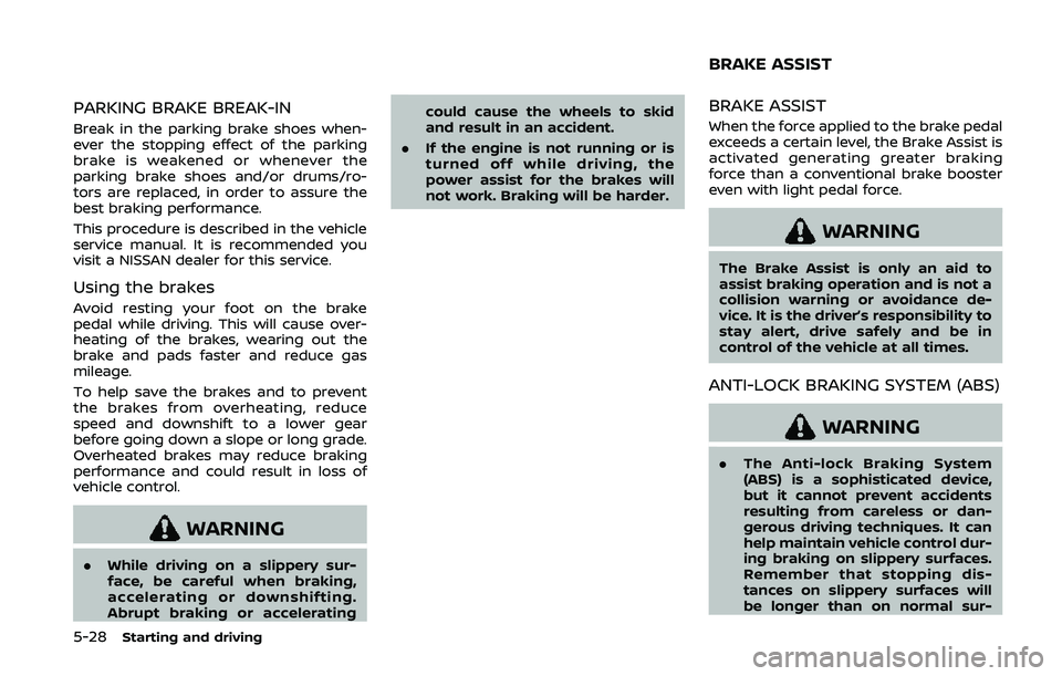 NISSAN 370Z 2020  Owner´s Manual 5-28Starting and driving
PARKING BRAKE BREAK-IN
Break in the parking brake shoes when-
ever the stopping effect of the parking
brake is weakened or whenever the
parking brake shoes and/or drums/ro-
to