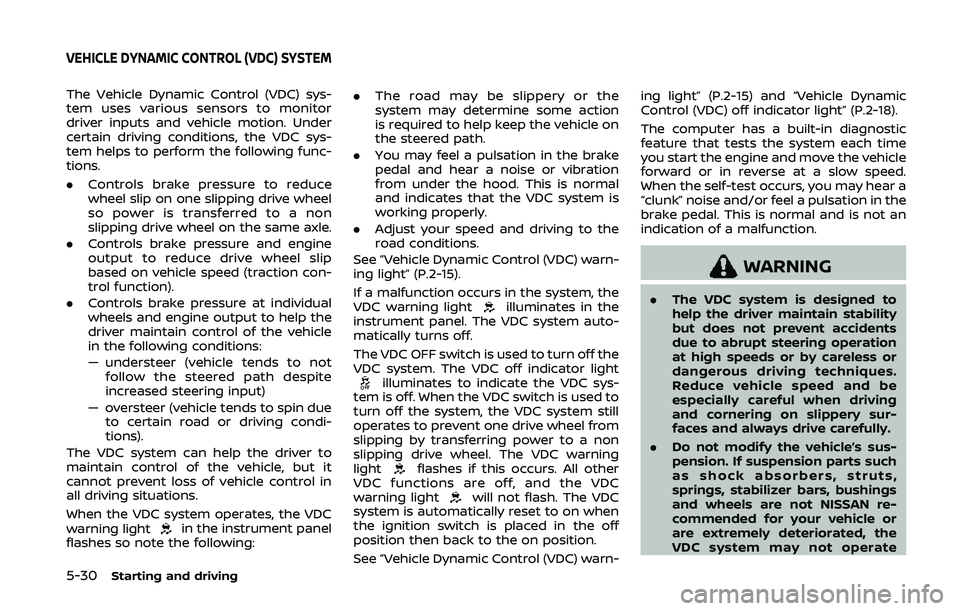 NISSAN 370Z 2020  Owner´s Manual 5-30Starting and driving
The Vehicle Dynamic Control (VDC) sys-
tem uses various sensors to monitor
driver inputs and vehicle motion. Under
certain driving conditions, the VDC sys-
tem helps to perfor