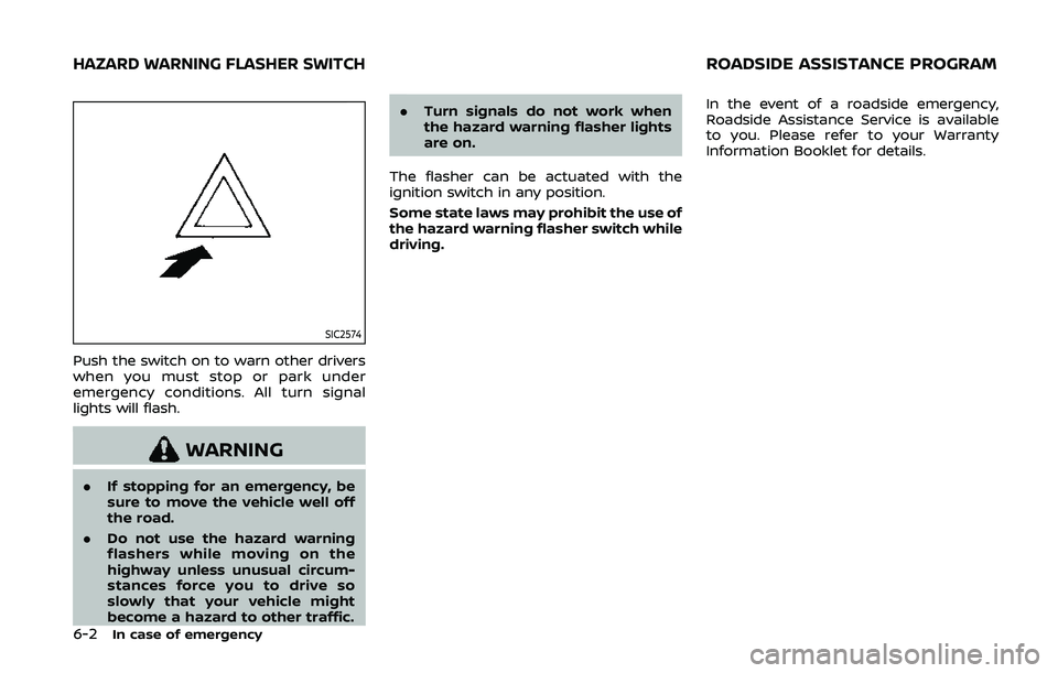 NISSAN 370Z 2020 Owner´s Manual 6-2In case of emergency
SIC2574
Push the switch on to warn other drivers
when you must stop or park under
emergency conditions. All turn signal
lights will flash.
WARNING
.If stopping for an emergency NISSAN 370Z 2020 Owner´s Manual 6-2In case of emergency
SIC2574
Push the switch on to warn other drivers
when you must stop or park under
emergency conditions. All turn signal
lights will flash.
WARNING
.If stopping for an emergency