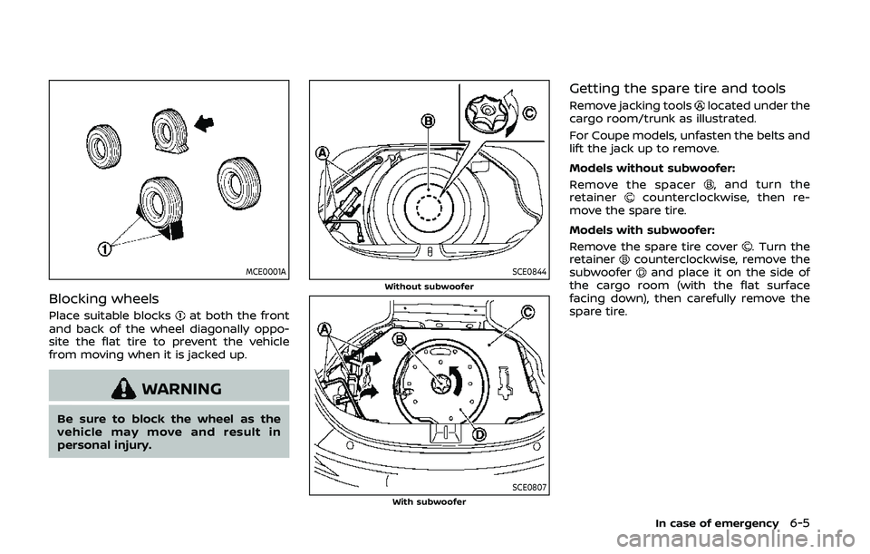 NISSAN 370Z 2020 Owner´s Manual MCE0001A
Blocking wheels
Place suitable blocksat both the front
and back of the wheel diagonally oppo-
site the flat tire to prevent the vehicle
from moving when it is jacked up.
WARNING
Be sure to bl NISSAN 370Z 2020 Owner´s Manual MCE0001A
Blocking wheels
Place suitable blocksat both the front
and back of the wheel diagonally oppo-
site the flat tire to prevent the vehicle
from moving when it is jacked up.
WARNING
Be sure to bl
