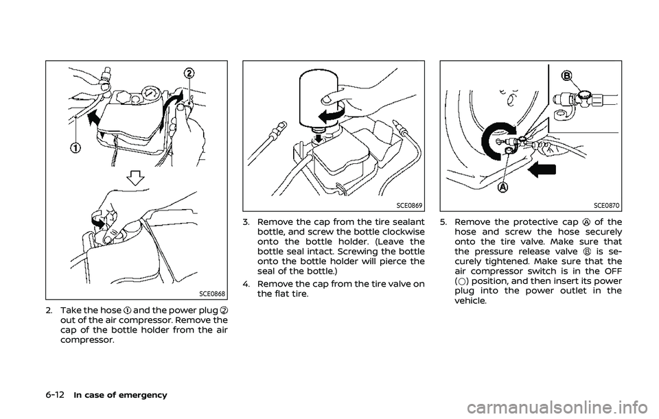 NISSAN 370Z 2020 Owner´s Manual 6-12In case of emergency
SCE0868
2. Take the hoseand the power plugout of the air compressor. Remove the
cap of the bottle holder from the air
compressor.
SCE0869
3. Remove the cap from the tire seala NISSAN 370Z 2020 Owner´s Manual 6-12In case of emergency
SCE0868
2. Take the hoseand the power plugout of the air compressor. Remove the
cap of the bottle holder from the air
compressor.
SCE0869
3. Remove the cap from the tire seala