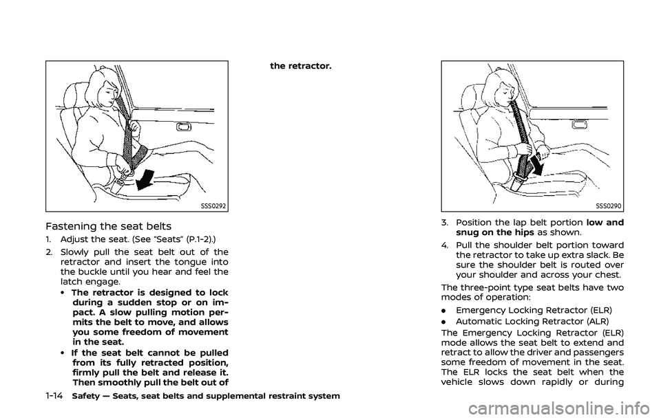 NISSAN 370Z 2020 Owner´s Manual 1-14Safety — Seats, seat belts and supplemental restraint system
SSS0292
Fastening the seat belts
1. Adjust the seat. (See “Seats” (P.1-2).)
2. Slowly pull the seat belt out of theretractor and NISSAN 370Z 2020 Owner´s Manual 1-14Safety — Seats, seat belts and supplemental restraint system
SSS0292
Fastening the seat belts
1. Adjust the seat. (See “Seats” (P.1-2).)
2. Slowly pull the seat belt out of theretractor and