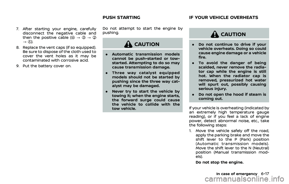 NISSAN 370Z 2020  Owner´s Manual 7. After starting your engine, carefullydisconnect the negative cable and
then the positive cable (
???).
8. Replace the vent caps (if so equipped). Be sure to dispose of the cloth used to
cover the v