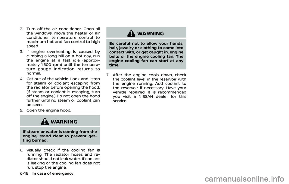 NISSAN 370Z 2020  Owner´s Manual 6-18In case of emergency
2. Turn off the air conditioner. Open allthe windows, move the heater or air
conditioner temperature control to
maximum hot and fan control to high
speed.
3. If engine overhea