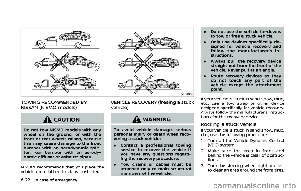 NISSAN 370Z 2020 Owner´s Manual 6-22In case of emergency
SCE0836
TOWING RECOMMENDED BY
NISSAN (NISMO models)
CAUTION
Do not tow NISMO models with any
wheel on the ground, or with the
front or rear wheels raised, because
this may cau NISSAN 370Z 2020 Owner´s Manual 6-22In case of emergency
SCE0836
TOWING RECOMMENDED BY
NISSAN (NISMO models)
CAUTION
Do not tow NISMO models with any
wheel on the ground, or with the
front or rear wheels raised, because
this may cau