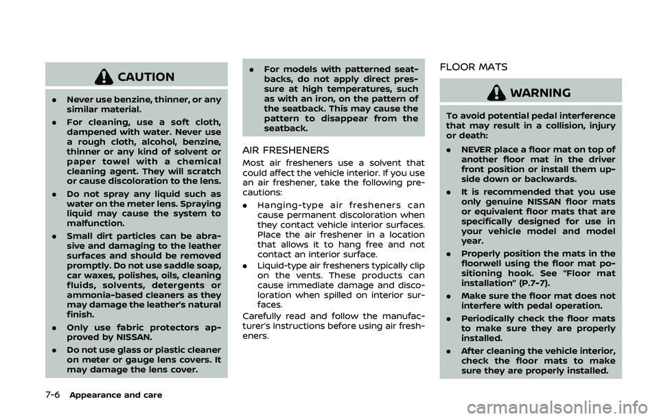 NISSAN 370Z 2020 Owner´s Manual 7-6Appearance and care
CAUTION
.Never use benzine, thinner, or any
similar material.
. For cleaning, use a soft cloth,
dampened with water. Never use
a rough cloth, alcohol, benzine,
thinner or any ki NISSAN 370Z 2020 Owner´s Manual 7-6Appearance and care
CAUTION
.Never use benzine, thinner, or any
similar material.
. For cleaning, use a soft cloth,
dampened with water. Never use
a rough cloth, alcohol, benzine,
thinner or any ki