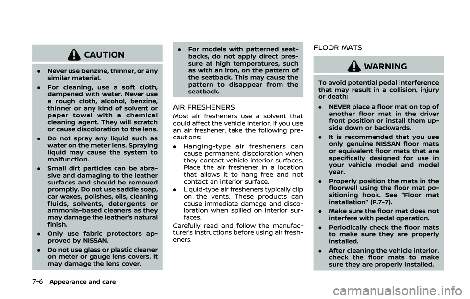 NISSAN 370Z 2020  Owner´s Manual 7-6Appearance and care
CAUTION
.Never use benzine, thinner, or any
similar material.
. For cleaning, use a soft cloth,
dampened with water. Never use
a rough cloth, alcohol, benzine,
thinner or any ki