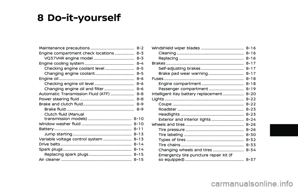 NISSAN 370Z 2020  Owner´s Manual 8 Do-it-yourself
Maintenance precautions ...................................................... 8-2
Engine compartment check locations ........................ 8-3VQ37VHR engine model ................